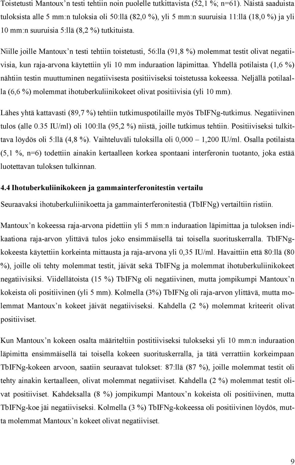 Niille joille Mantoux n testi tehtiin toistetusti, 56:lla (91,8 %) molemmat testit olivat negatiivisia, kun raja-arvona käytettiin yli 10 mm induraation läpimittaa.