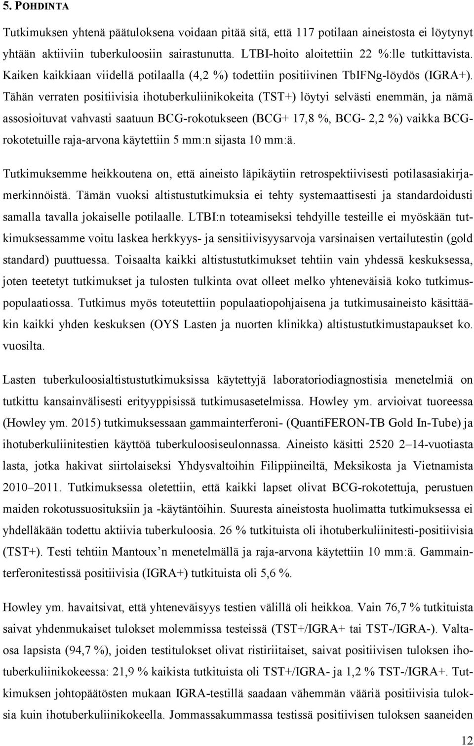 Tähän verraten positiivisia ihotuberkuliinikokeita (TST+) löytyi selvästi enemmän, ja nämä assosioituvat vahvasti saatuun BCG-rokotukseen (BCG+ 17,8 %, BCG- 2,2 %) vaikka BCGrokotetuille raja-arvona