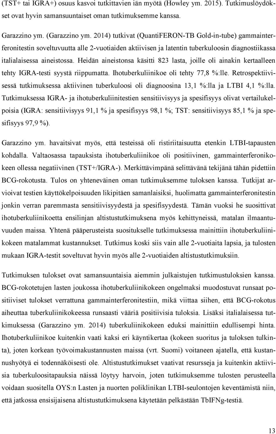 Heidän aineistonsa käsitti 823 lasta, joille oli ainakin kertaalleen tehty IGRA-testi syystä riippumatta. Ihotuberkuliinikoe oli tehty 77,8 %:lle.