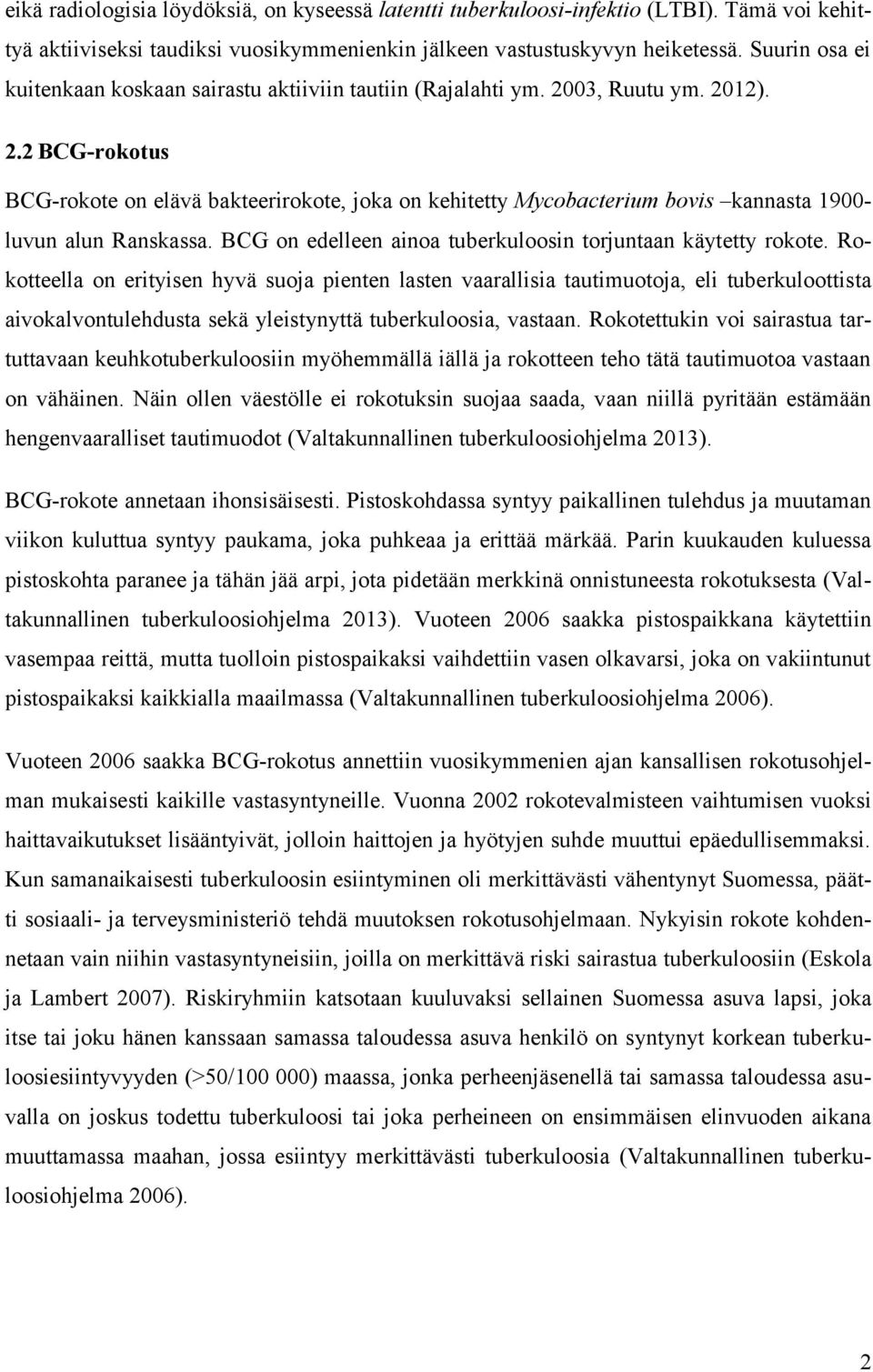 03, Ruutu ym. 2012). 2.2 BCG-rokotus BCG-rokote on elävä bakteerirokote, joka on kehitetty Mycobacterium bovis kannasta 1900- luvun alun Ranskassa.