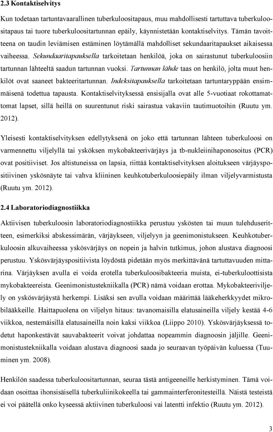 Sekundaaritapauksella tarkoitetaan henkilöä, joka on sairastunut tuberkuloosiin tartunnan lähteeltä saadun tartunnan vuoksi.