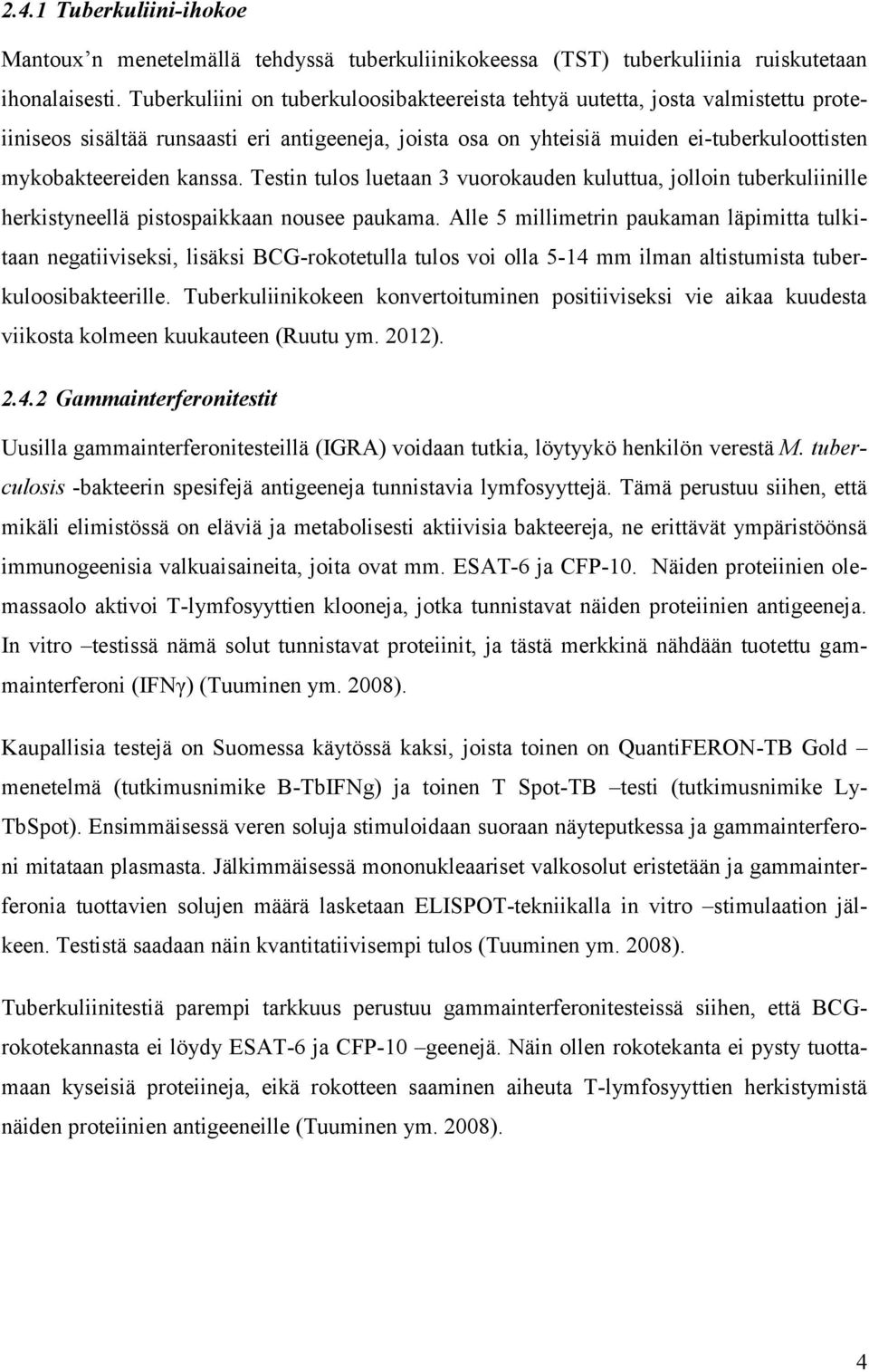 Testin tulos luetaan 3 vuorokauden kuluttua, jolloin tuberkuliinille herkistyneellä pistospaikkaan nousee paukama.