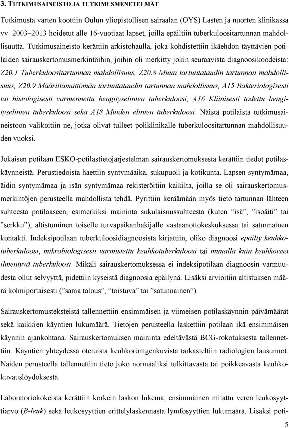 Tutkimusaineisto kerättiin arkistohaulla, joka kohdistettiin ikäehdon täyttävien potilaiden sairauskertomusmerkintöihin, joihin oli merkitty jokin seuraavista diagnoosikoodeista: Z20.