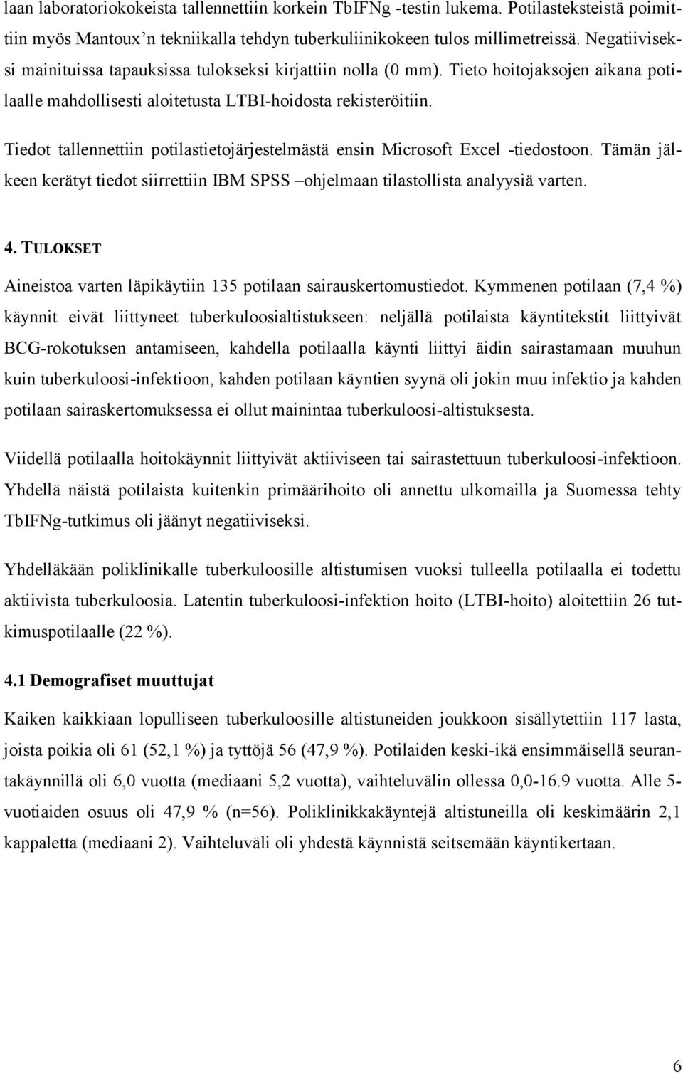 Tiedot tallennettiin potilastietojärjestelmästä ensin Microsoft Excel -tiedostoon. Tämän jälkeen kerätyt tiedot siirrettiin IBM SPSS ohjelmaan tilastollista analyysiä varten. 4.