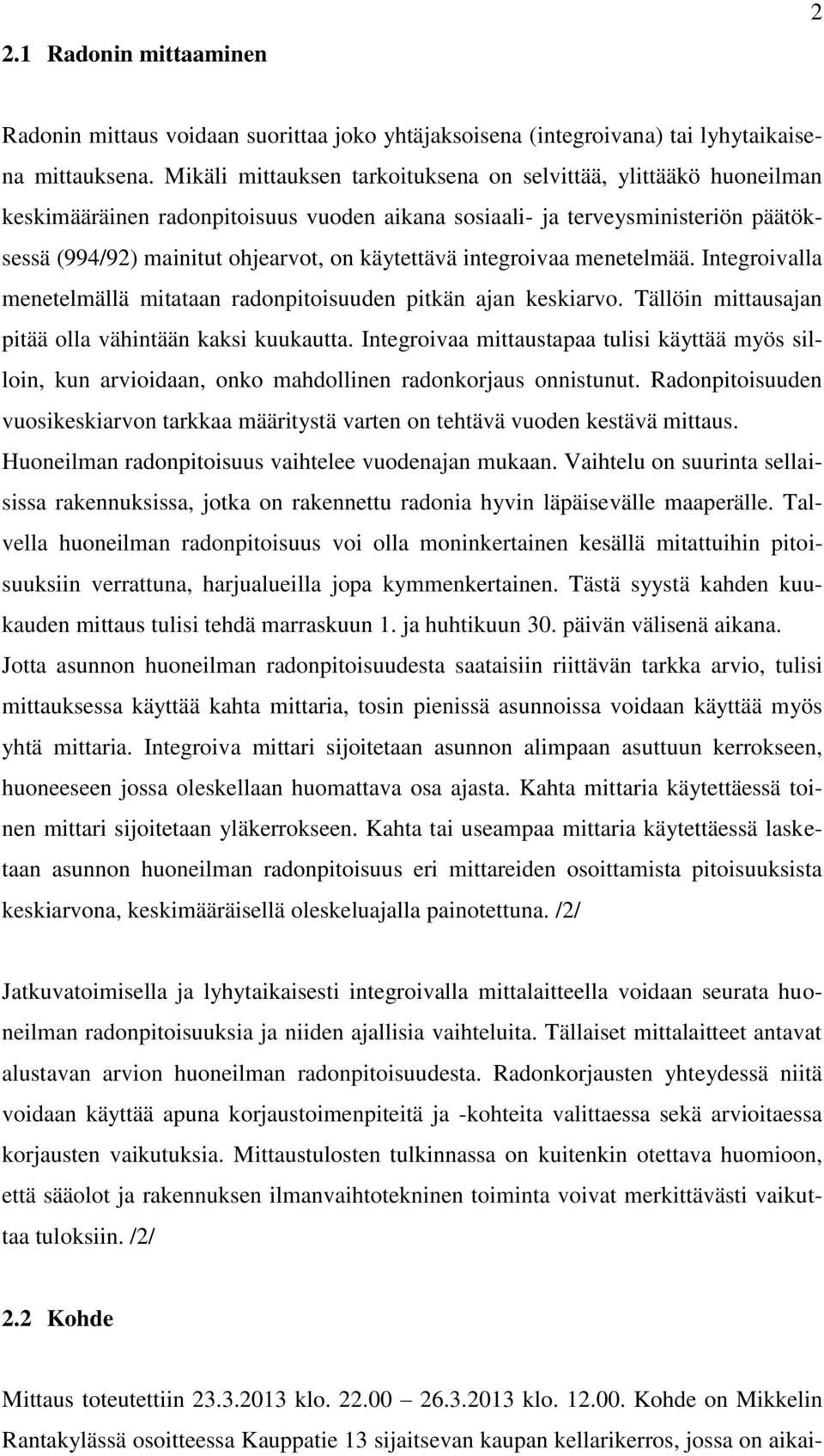 integroivaa menetelmää. Integroivalla menetelmällä mitataan radonpitoisuuden pitkän ajan keskiarvo. Tällöin mittausajan pitää olla vähintään kaksi kuukautta.