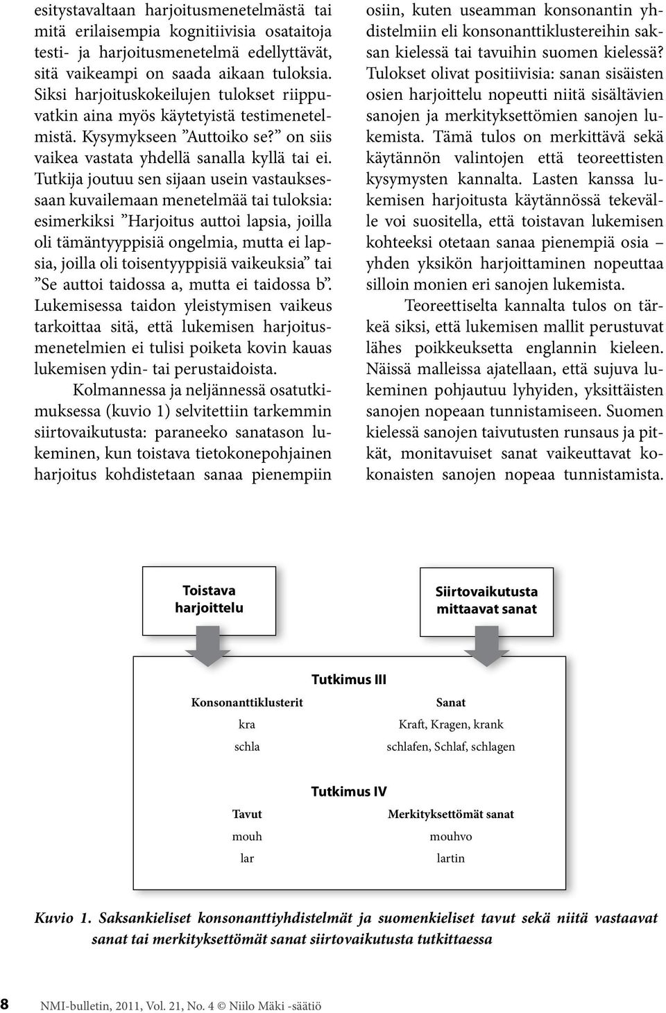 Tutkija joutuu sen sijaan usein vastauksessaan kuvailemaan menetelmää tai tuloksia: esimerkiksi Harjoitus auttoi lapsia, joilla oli tämäntyyppisiä ongelmia, mutta ei lapsia, joilla oli