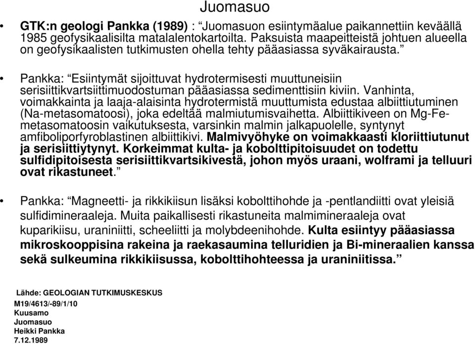 Pankka: Esiintymät sijoittuvat hydrotermisesti muuttuneisiin serisiittikvartsiittimuodostuman pääasiassa sedimenttisiin kiviin.