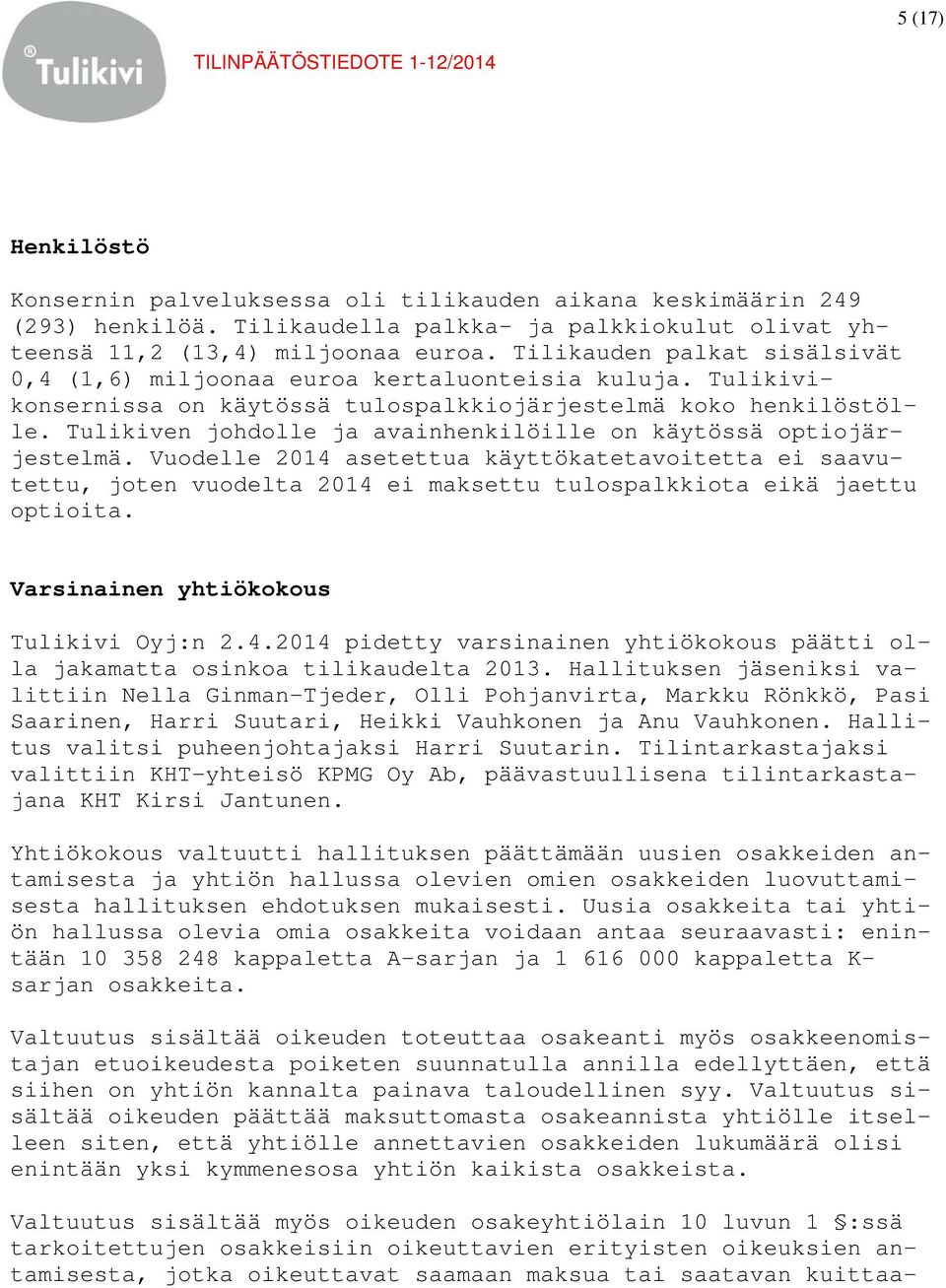 Tulikiven johdolle ja avainhenkilöille on käytössä optiojärjestelmä. Vuodelle 2014 asetettua käyttökatetavoitetta ei saavutettu, joten vuodelta 2014 ei maksettu tulospalkkiota eikä jaettu optioita.