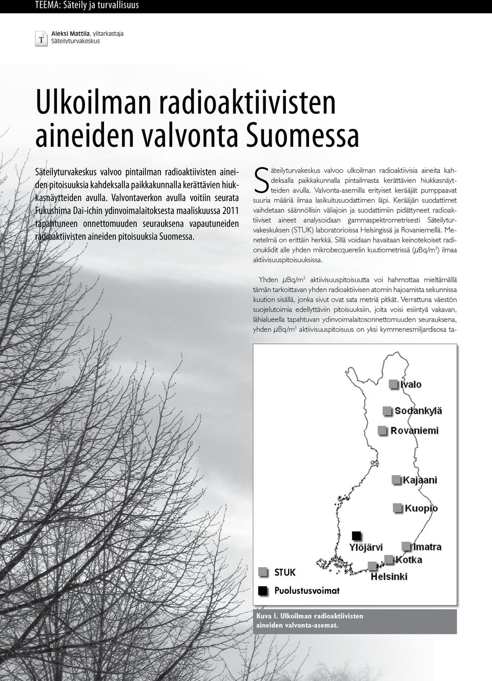 Valvontaverkon avulla voitiin seurata Fukushima Dai-ichin ydinvoimalaitoksesta maaliskuussa 2011 tapahtuneen onnettomuuden seurauksena vapautuneiden radioaktiivisten aineiden pitoisuuksia Suomessa.