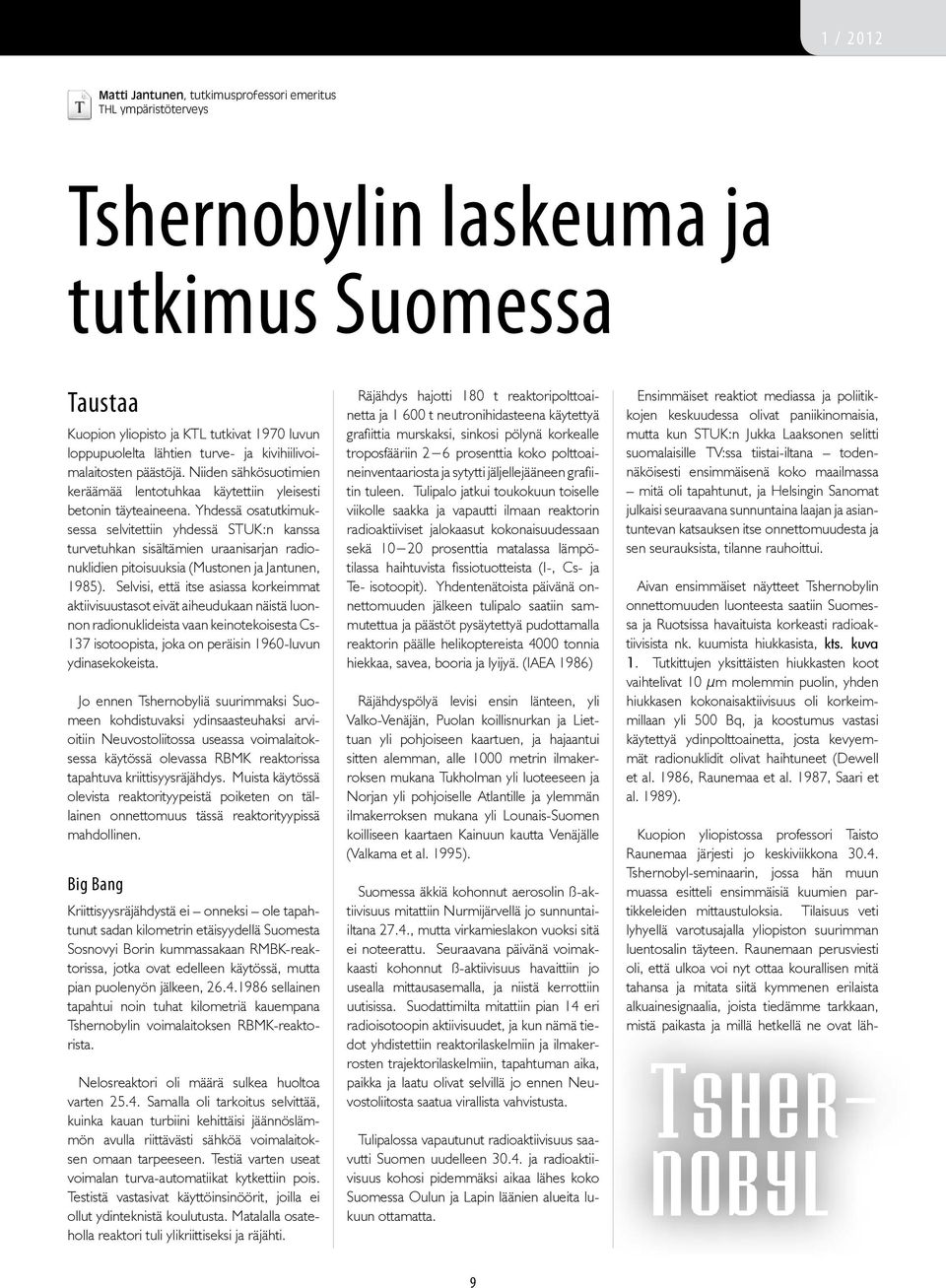 Yhdessä osatutkimuksessa selvitettiin yhdessä STUK:n kanssa turvetuhkan sisältämien uraanisarjan radionuklidien pitoisuuksia (Mustonen ja Jantunen, 1985).