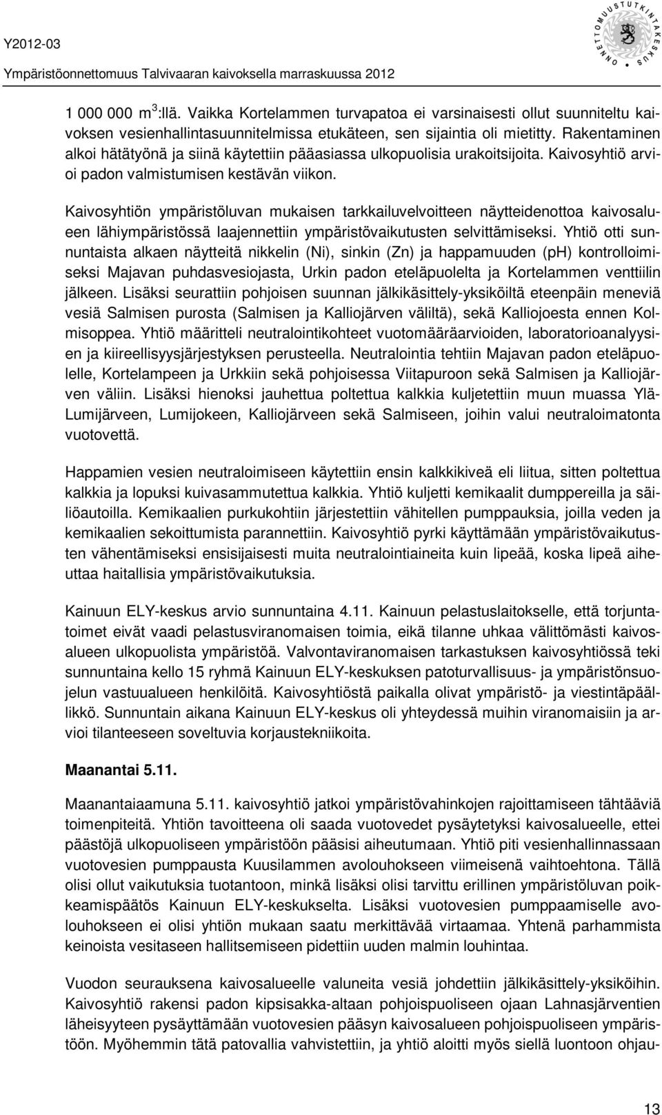 Kaivosyhtiön ympäristöluvan mukaisen tarkkailuvelvoitteen näytteidenottoa kaivosalueen lähiympäristössä laajennettiin ympäristövaikutusten selvittämiseksi.