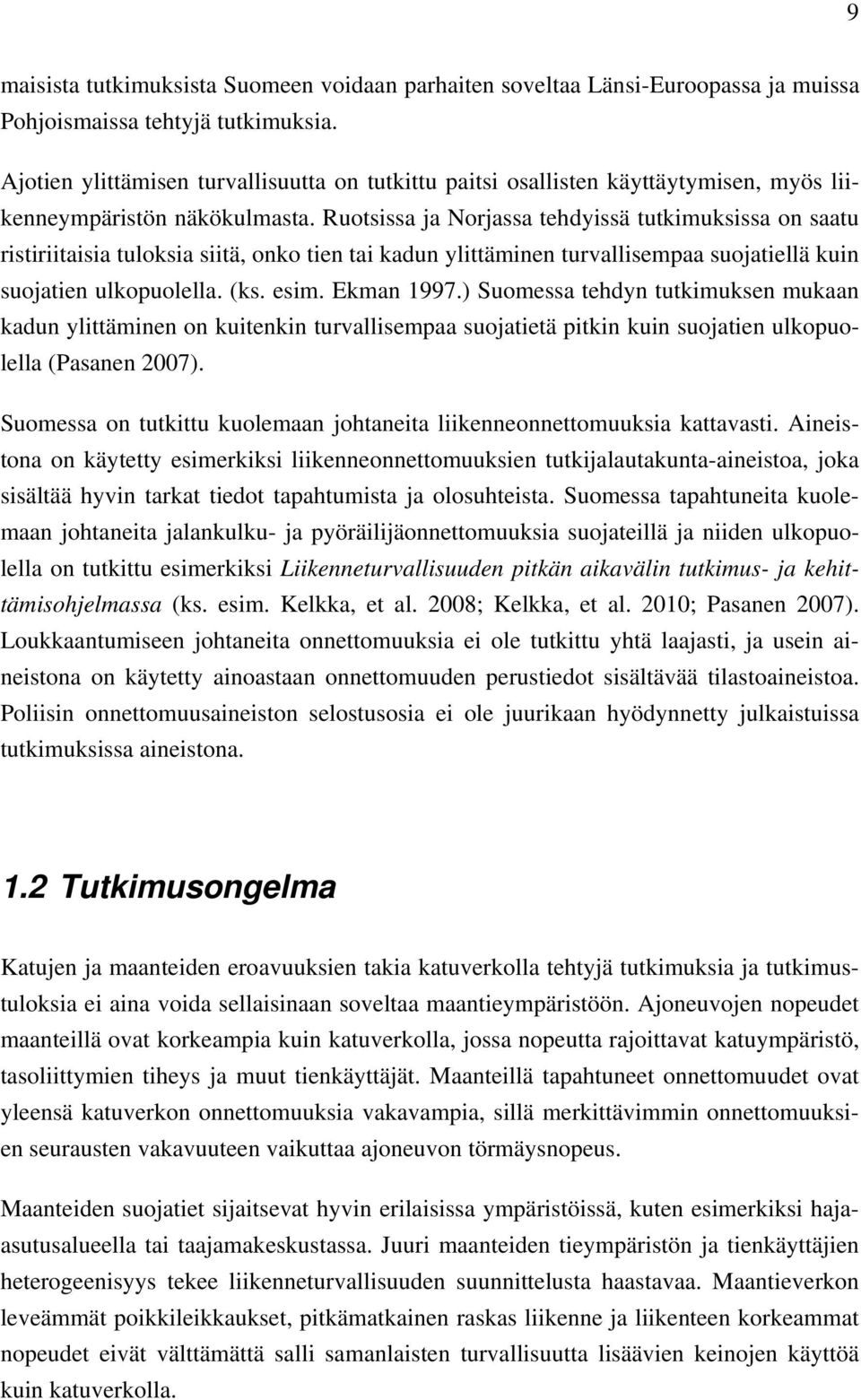 Ruotsissa ja Norjassa tehdyissä tutkimuksissa on saatu ristiriitaisia tuloksia siitä, onko tien tai kadun ylittäminen turvallisempaa suojatiellä kuin suojatien ulkopuolella. (ks. esim. Ekman 1997.
