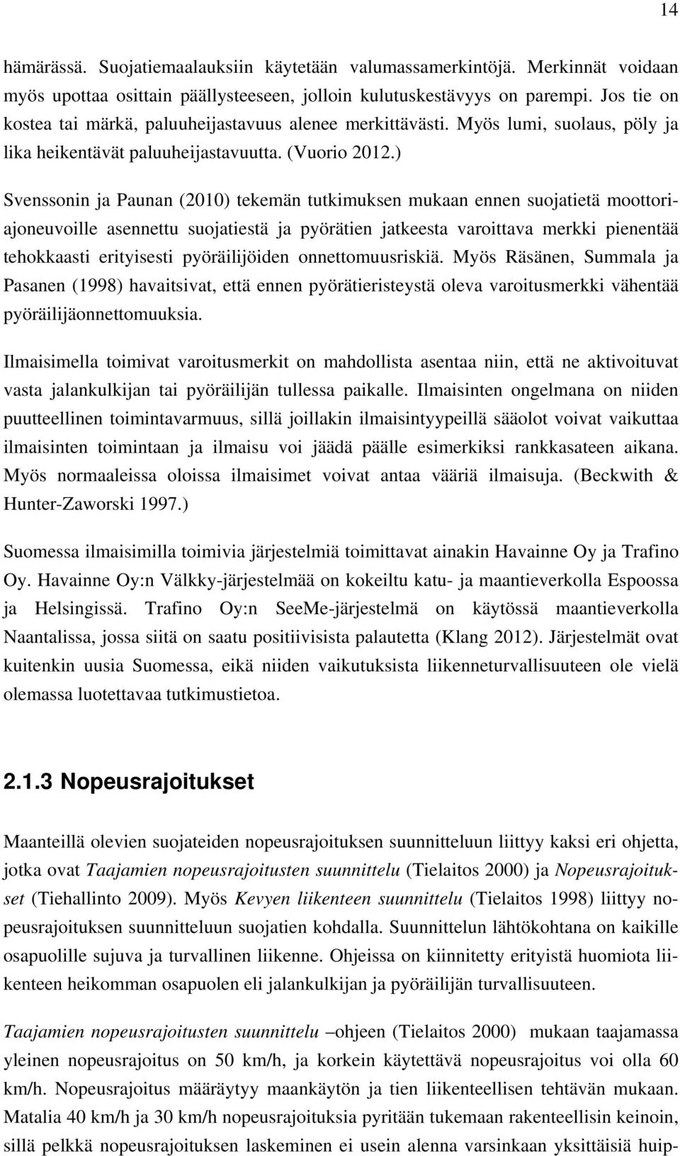 ) Svenssonin ja Paunan (2010) tekemän tutkimuksen mukaan ennen suojatietä moottoriajoneuvoille asennettu suojatiestä ja pyörätien jatkeesta varoittava merkki pienentää tehokkaasti erityisesti