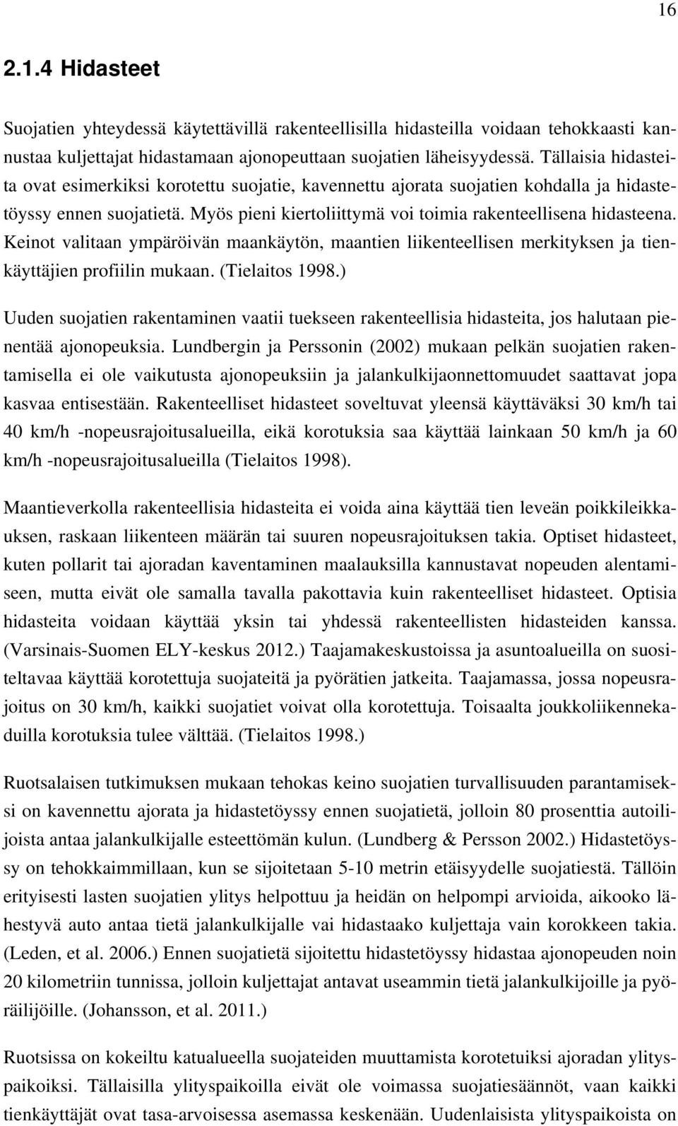 Keinot valitaan ympäröivän maankäytön, maantien liikenteellisen merkityksen ja tienkäyttäjien profiilin mukaan. (Tielaitos 1998.