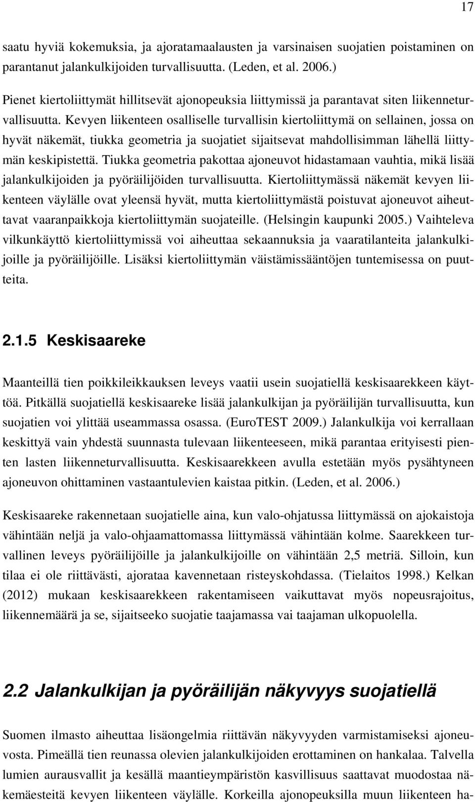 Kevyen liikenteen osalliselle turvallisin kiertoliittymä on sellainen, jossa on hyvät näkemät, tiukka geometria ja suojatiet sijaitsevat mahdollisimman lähellä liittymän keskipistettä.