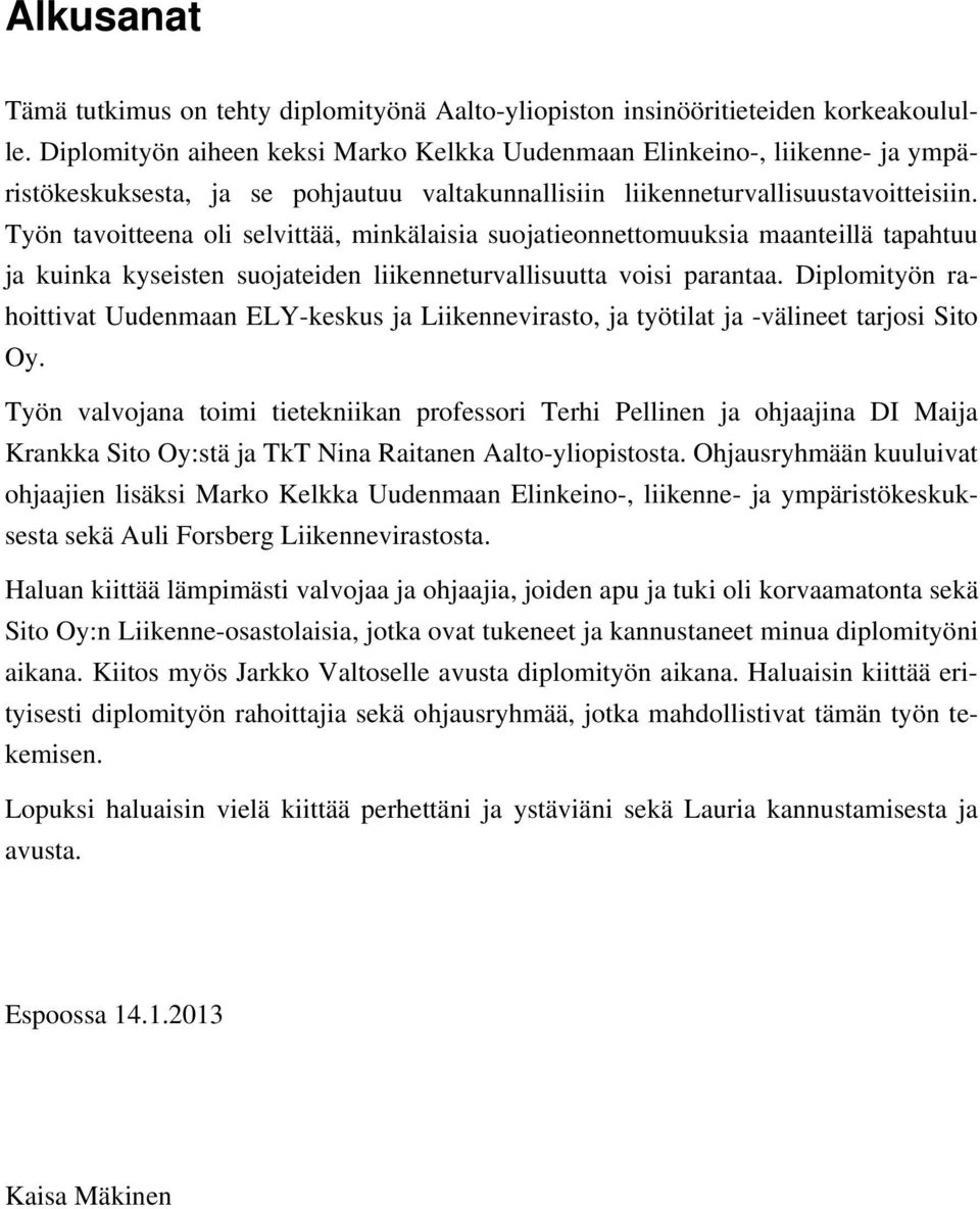 Työn tavoitteena oli selvittää, minkälaisia suojatieonnettomuuksia maanteillä tapahtuu ja kuinka kyseisten suojateiden liikenneturvallisuutta voisi parantaa.