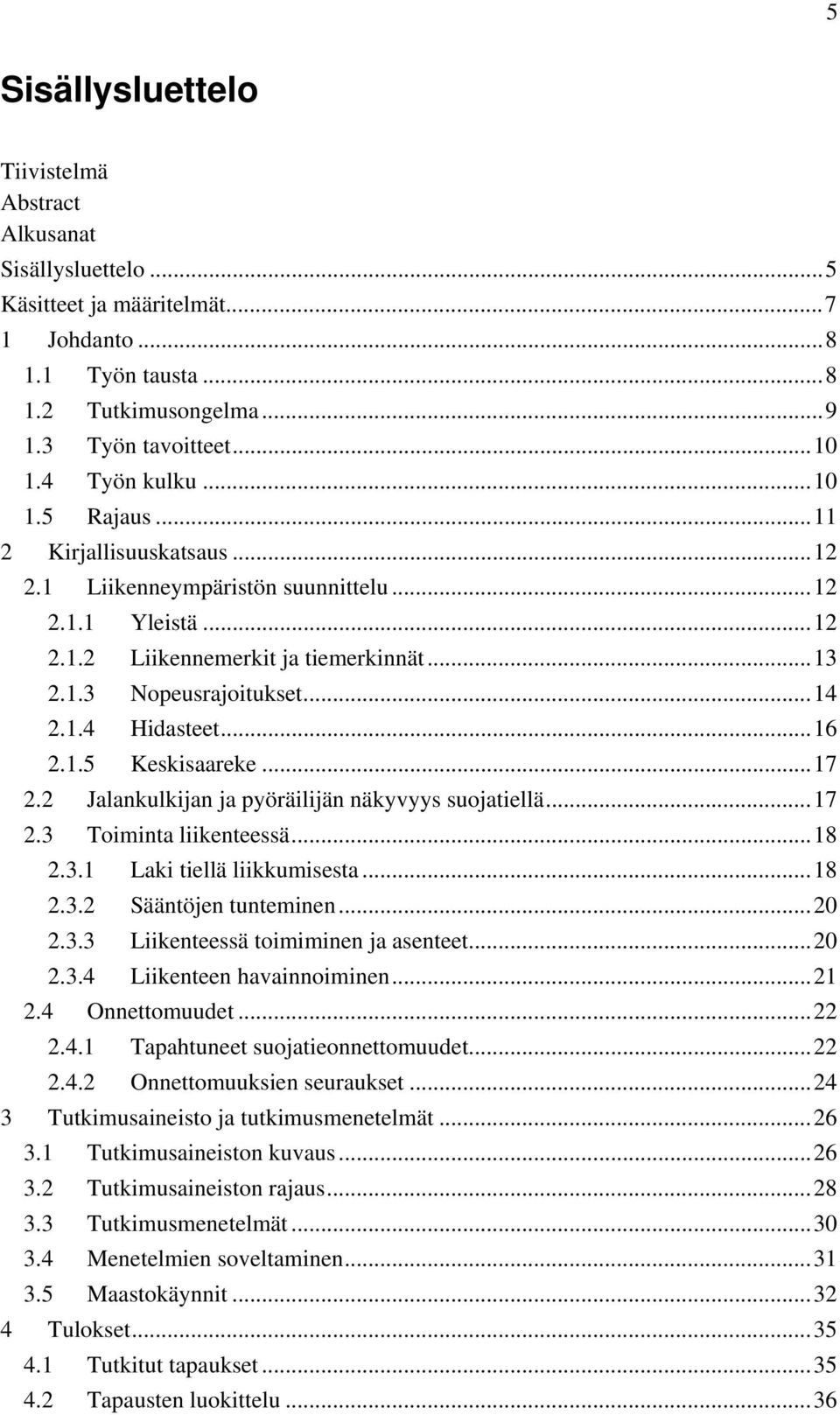 1.4 Hidasteet... 16 2.1.5 Keskisaareke... 17 2.2 Jalankulkijan ja pyöräilijän näkyvyys suojatiellä... 17 2.3 Toiminta liikenteessä... 18 2.3.1 Laki tiellä liikkumisesta... 18 2.3.2 Sääntöjen tunteminen.