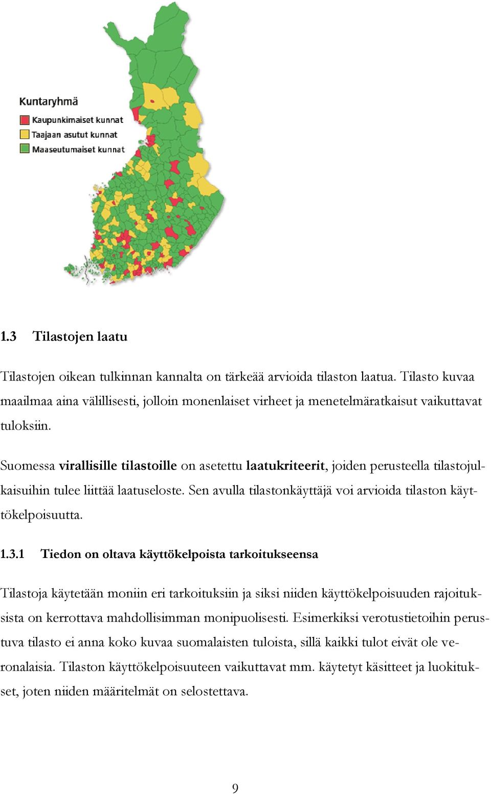 Suomessa virallisille tilastoille on asetettu laatukriteerit, joiden perusteella tilastojulkaisuihin tulee liittää laatuseloste. Sen avulla tilastonkäyttäjä voi arvioida tilaston käyttökelpoisuutta.