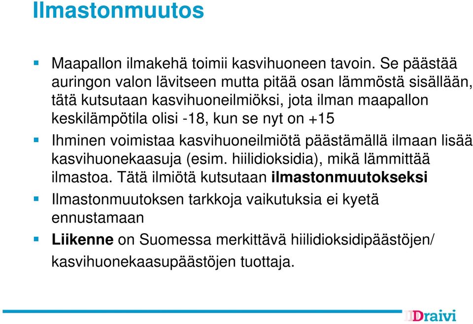 keskilämpötila olisi -18, kun se nyt on +15 Ihminen voimistaa kasvihuoneilmiötä päästämällä ilmaan lisää kasvihuonekaasuja (esim.