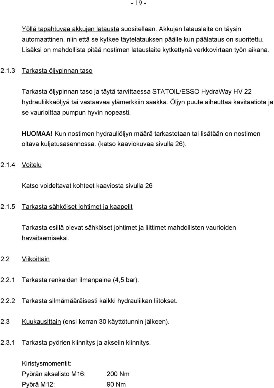 3 Tarkasta öljypinnan taso Tarkasta öljypinnan taso ja täytä tarvittaessa STATOIL/ESSO HydraWay HV 22 hydrauliikkaöljyä tai vastaavaa ylämerkkiin saakka.