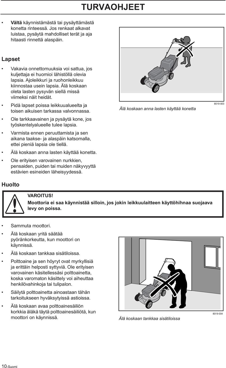 Älä koskaan oleta lasten pysyvän siellä missä viimeksi näit heidät. Pidä lapset poissa leikkuualueelta ja toisen aikuisen tarkassa valvonnassa.