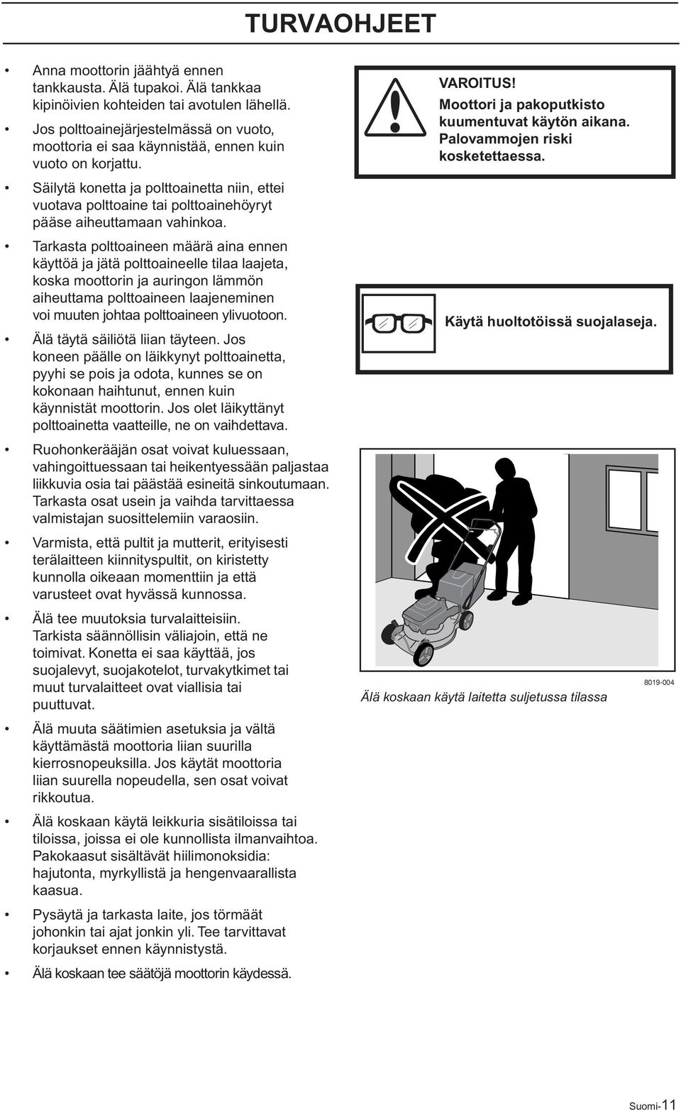 Säilytä konetta ja polttoainetta niin, ettei vuotava polttoaine tai polttoainehöyryt pääse aiheuttamaan vahinkoa.