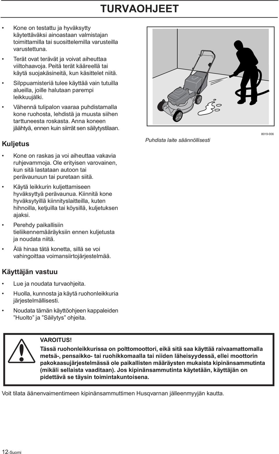 Vähennä tulipalon vaaraa puhdistamalla kone ruohosta, lehdistä ja muusta siihen tarttuneesta roskasta. Anna koneen jäähtyä, ennen kuin siirrät sen säilytystilaan.