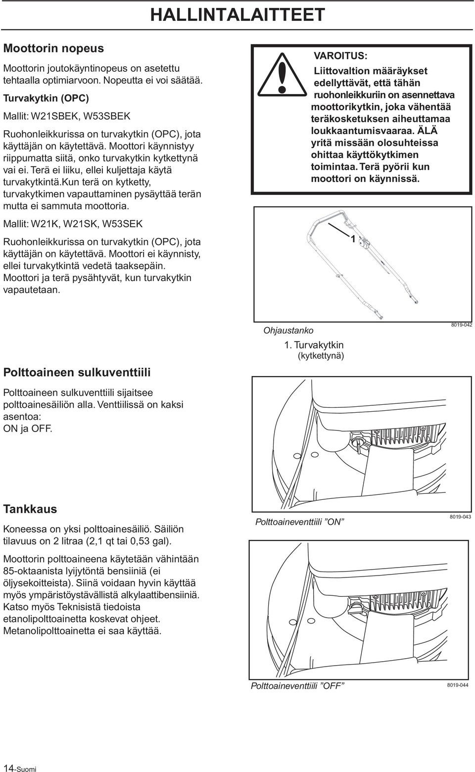 Terä ei liiku, ellei kuljettaja käytä turvakytkintä.kun terä on kytketty, turvakytkimen vapauttaminen pysäyttää terän mutta ei sammuta moottoria.