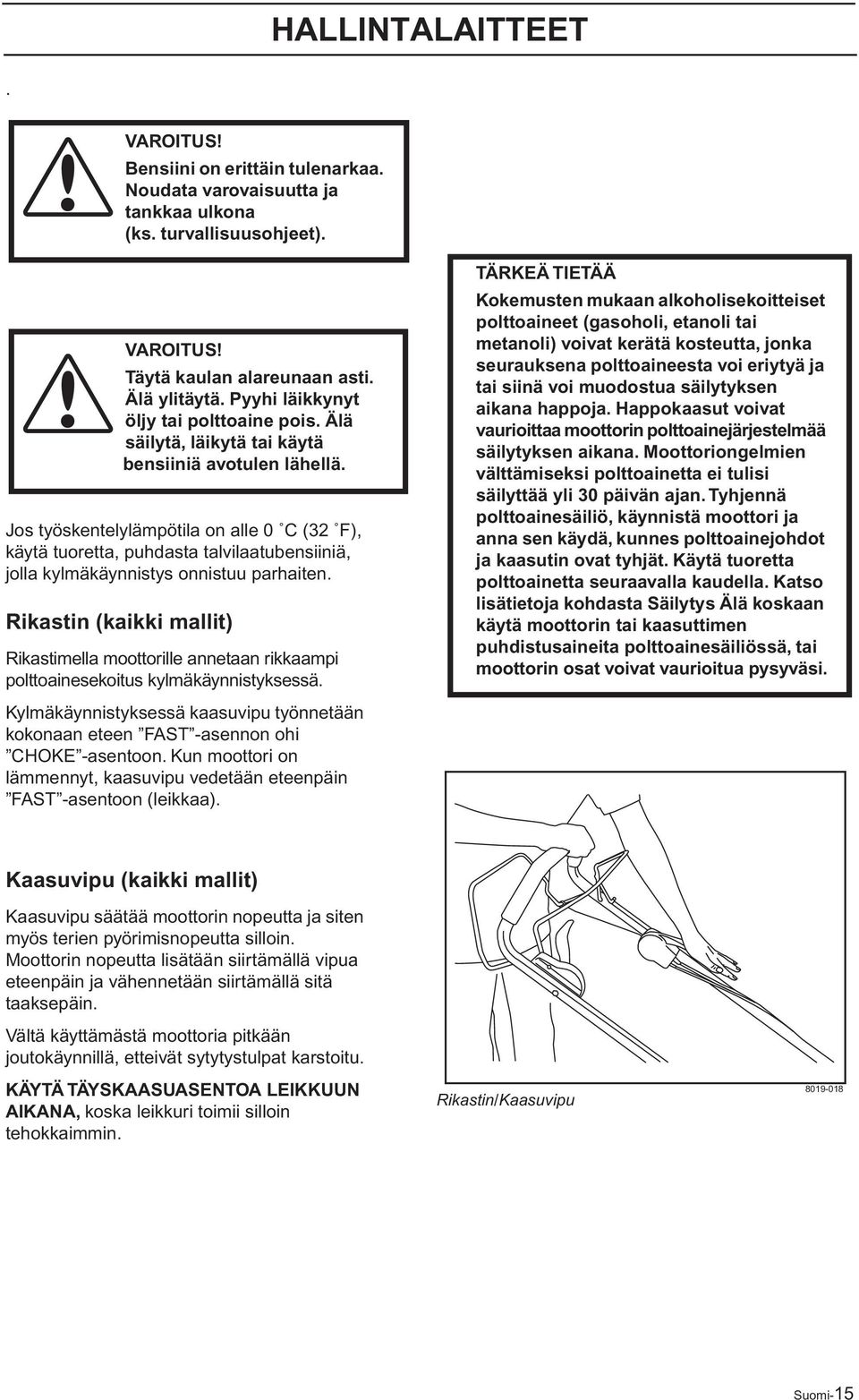 Jos työskentelylämpötila on alle 0 C (32 F), käytä tuoretta, puhdasta talvilaatubensiiniä, jolla kylmäkäynnistys onnistuu parhaiten.