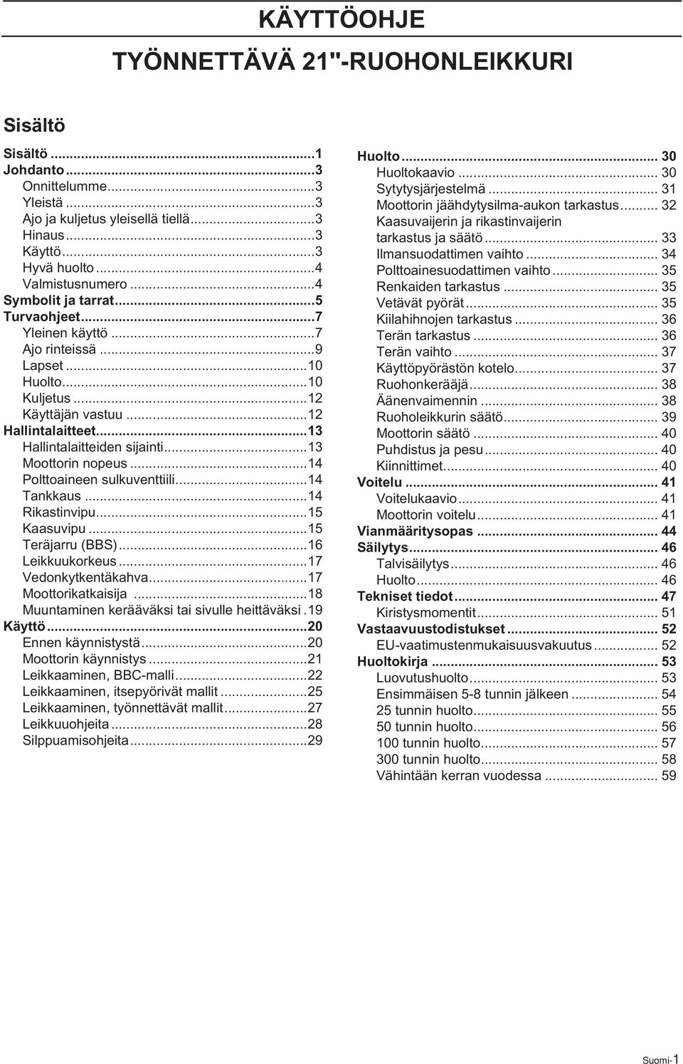 ..13 Moottorin nopeus...14 Polttoaineen sulkuventtiili...14 Tankkaus...14 Rikastinvipu...15 Kaasuvipu...15 Teräjarru (BBS)...16 Leikkuukorkeus...17 Vedonkytkentäkahva...17 Moottorikatkaisija.