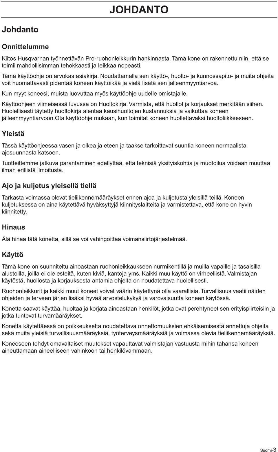 Kun myyt koneesi, muista luovuttaa myös käyttöohje uudelle omistajalle. Käyttöohjeen viimeisessä luvussa on Huoltokirja. Varmista, että huollot ja korjaukset merkitään siihen.