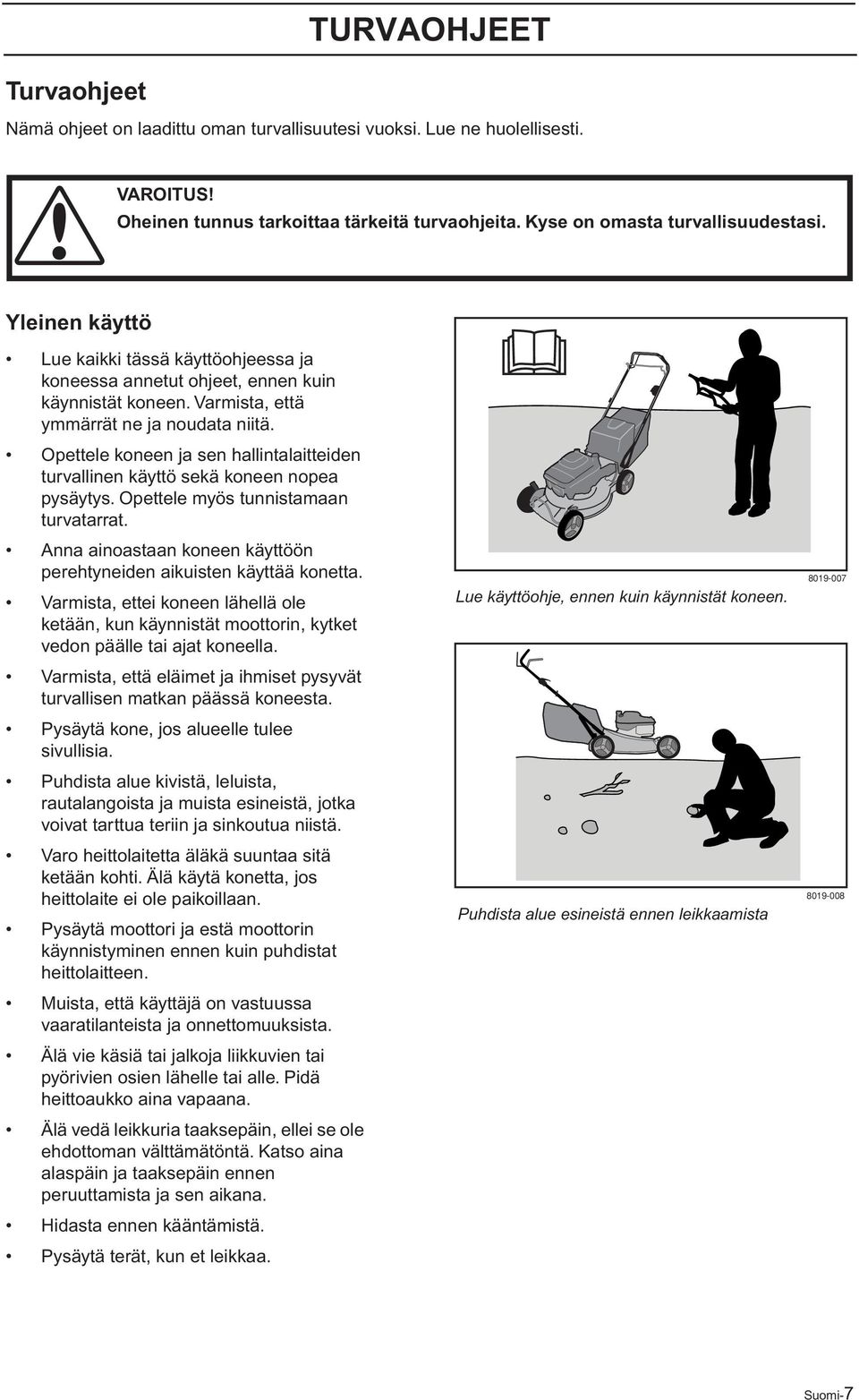 Opettele koneen ja sen hallintalaitteiden turvallinen käyttö sekä koneen nopea pysäytys. Opettele myös tunnistamaan turvatarrat.