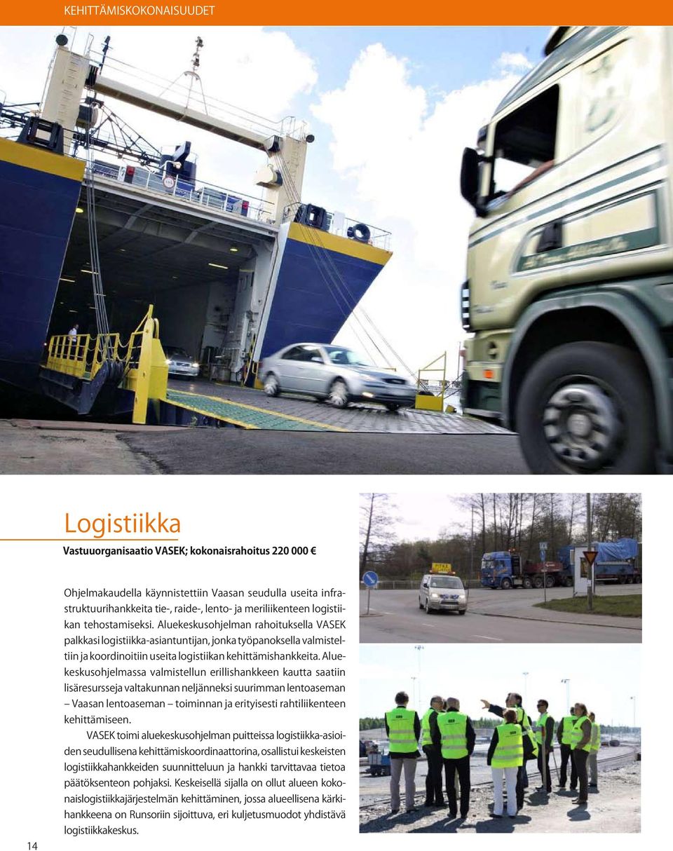 Aluekeskusohjelman rahoituksella VASEK palkkasi logistiikka-asiantuntijan, jonka työpanoksella valmisteltiin ja koordinoitiin useita logistiikan kehittämishankkeita.
