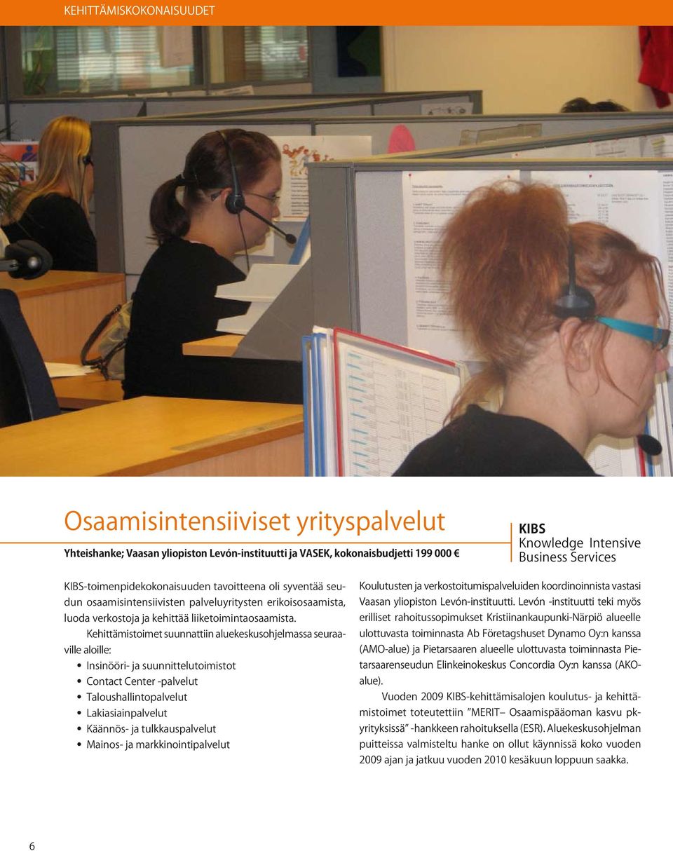 Kehittämistoimet suunnattiin aluekeskusohjelmassa seuraaville aloille: Insinööri- ja suunnittelutoimistot Contact Center -palvelut Taloushallintopalvelut Lakiasiainpalvelut Käännös- ja