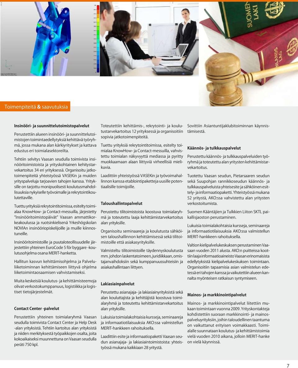 Organisoitu jatkotoimenpiteitä yhteistyössä VASEKin ja muiden yrityspalveluja tarjoavien tahojen kanssa.