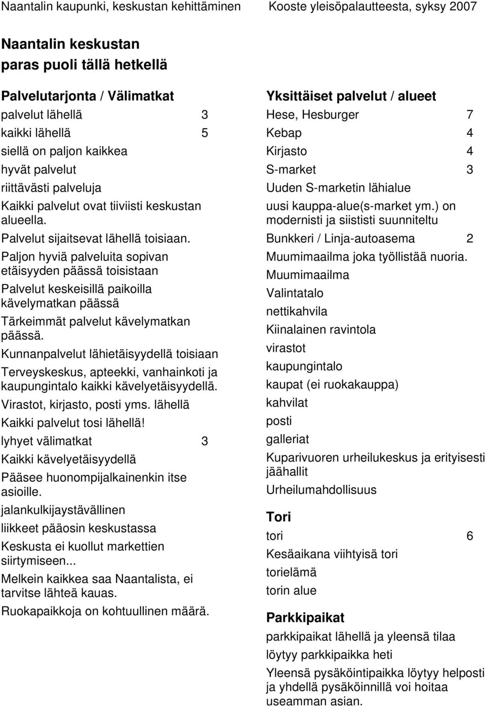Paljon hyviä palveluita sopivan etäisyyden päässä toisistaan Palvelut keskeisillä paikoilla kävelymatkan päässä Tärkeimmät palvelut kävelymatkan päässä.