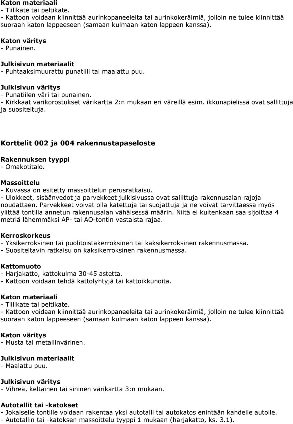 - Yksikerroksinen tai puolitoistakerroksinen tai kaksikerroksinen rakennusmassa. - Suositeltavin ratkaisu on kaksikerroksinen rakennusmassa. - Musta tai metallinvärinen.