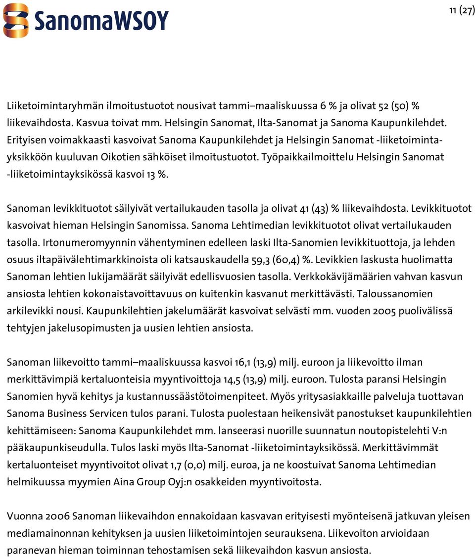 Työpaikkailmoittelu Helsingin Sanomat -liiketoimintayksikössä kasvoi 13 %. Sanoman levikkituotot säilyivät vertailukauden tasolla ja olivat 41 (43) % liikevaihdosta.