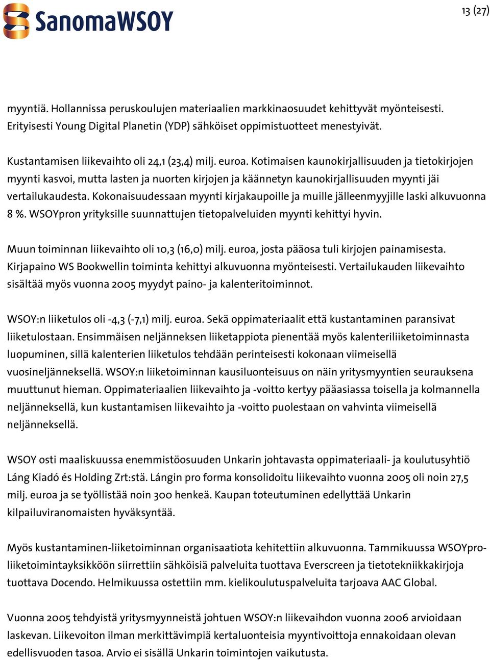 Kotimaisen kaunokirjallisuuden ja tietokirjojen myynti kasvoi, mutta lasten ja nuorten kirjojen ja käännetyn kaunokirjallisuuden myynti jäi vertailukaudesta.