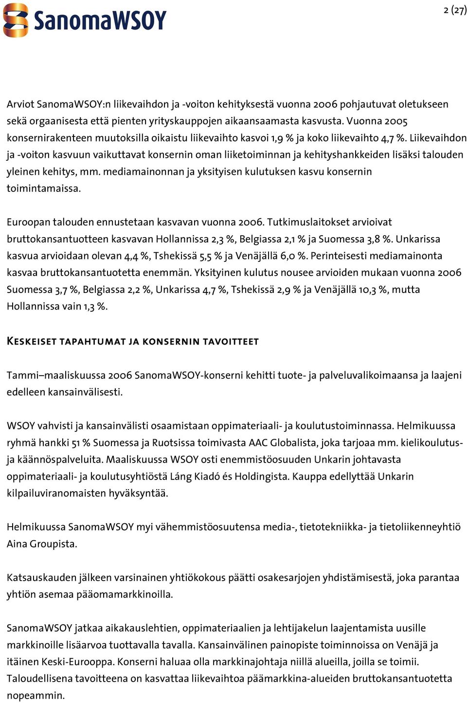 Liikevaihdon ja -voiton kasvuun vaikuttavat konsernin oman liiketoiminnan ja kehityshankkeiden lisäksi talouden yleinen kehitys, mm.