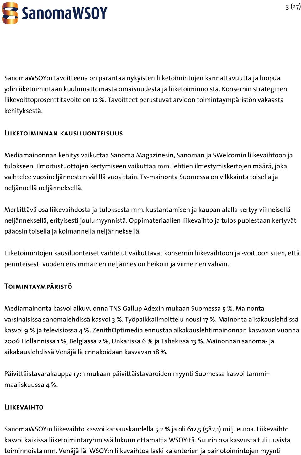 Liiketoiminnan kausiluonteisuus Mediamainonnan kehitys vaikuttaa Sanoma Magazinesin, Sanoman ja SWelcomin liikevaihtoon ja tulokseen. Ilmoitustuottojen kertymiseen vaikuttaa mm.