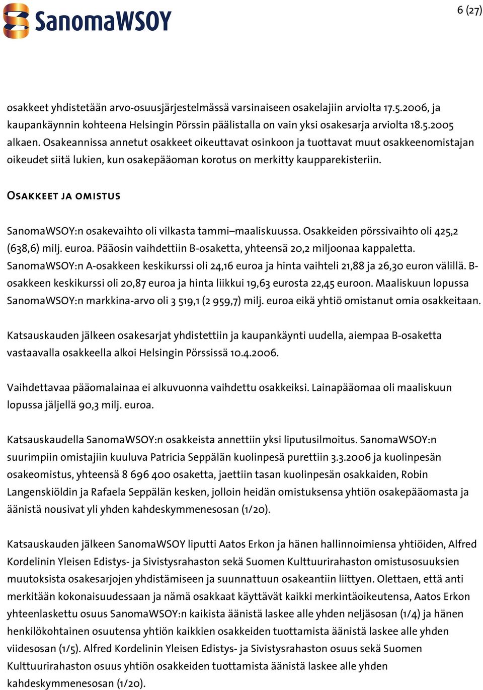 Osakkeet ja omistus SanomaWSOY:n osakevaihto oli vilkasta tammi maaliskuussa. Osakkeiden pörssivaihto oli 425,2 (638,6) milj. euroa. Pääosin vaihdettiin B-osaketta, yhteensä 20,2 miljoonaa kappaletta.