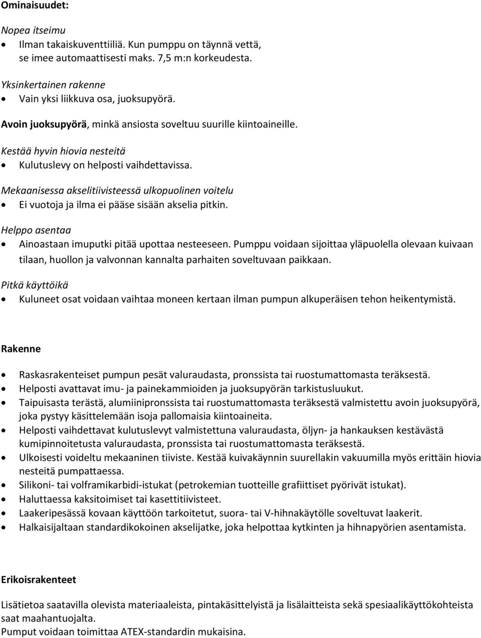 Mekaanisessa akselitiivisteessä ulkopuolinen voitelu Ei vuotoja ja ilma ei pääse sisään akselia pitkin. Helppo asentaa Ainoastaan imuputki pitää upottaa nesteeseen.