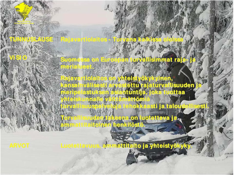 Rajavartiolaitos on yhteistyökykyinen, kansainvälisesti arvostettu rajaturvallisuuden ja meripelastuksen asiantuntija, joka