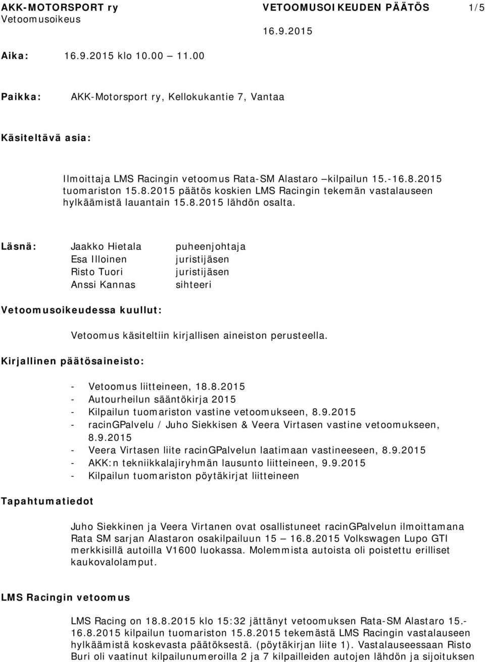 Läsnä: Jaakko Hietala puheenjohtaja Esa Illoinen juristijäsen Risto Tuori juristijäsen Anssi Kannas sihteeri Vetoomusoikeudessa kuullut: Vetoomus käsiteltiin kirjallisen aineiston perusteella.