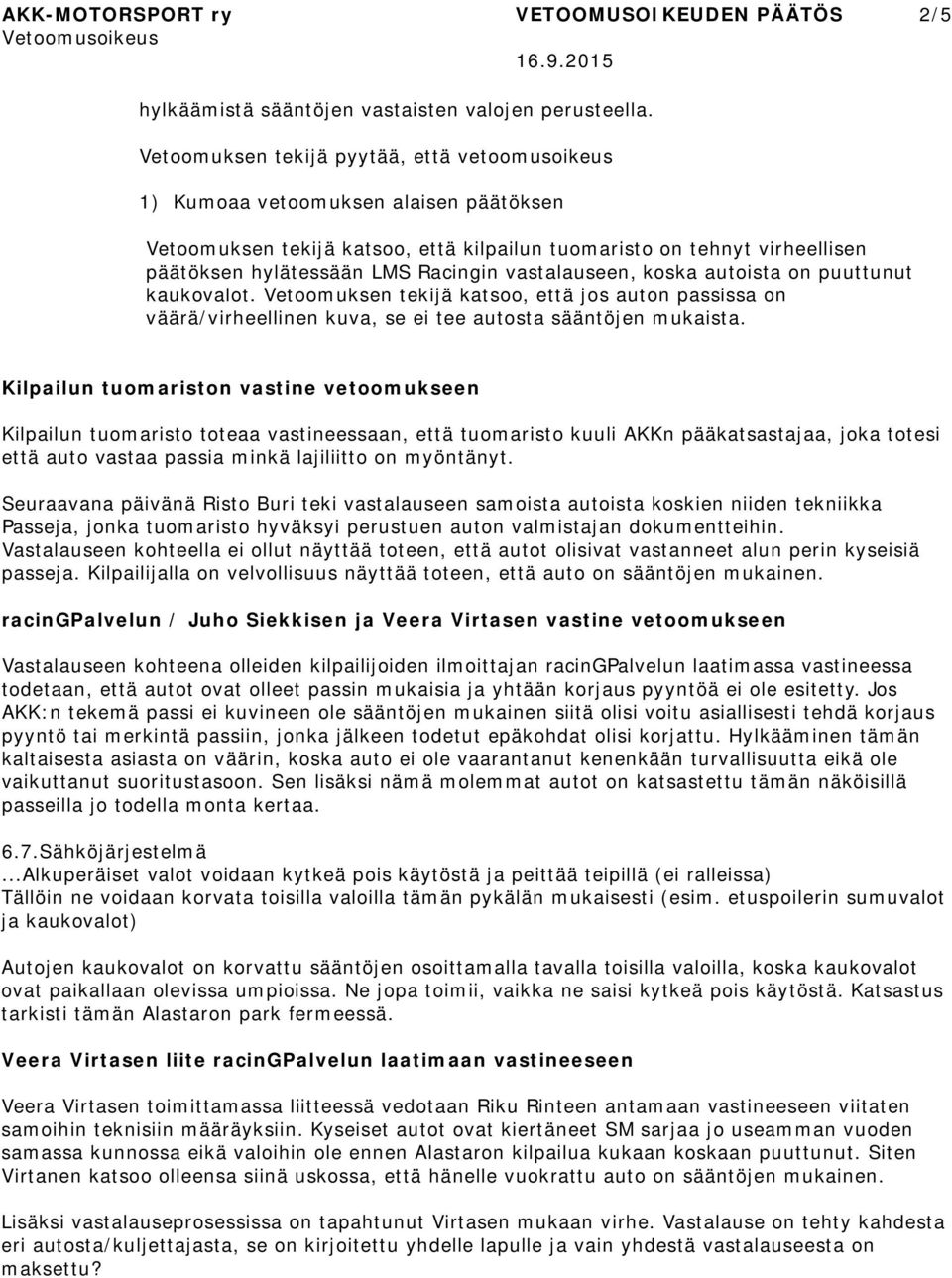 vastalauseen, koska autoista on puuttunut kaukovalot. Vetoomuksen tekijä katsoo, että jos auton passissa on väärä/virheellinen kuva, se ei tee autosta sääntöjen mukaista.