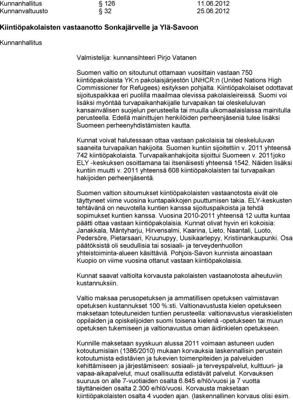 2012 Kiintiöpakolaisten vastaanotto Sonkajärvelle ja Ylä-Savoon Kunnanhallitus Valmistelija: kunnansihteeri Pirjo Vatanen Suomen valtio on sitoutunut ottamaan vuosittain vastaan 750 kiintiöpakolaista