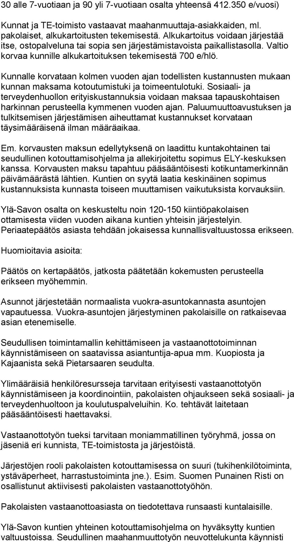 Kunnalle korvataan kolmen vuoden ajan todellisten kustannusten mukaan kunnan maksama kotoutumistuki ja toimeentulotuki.