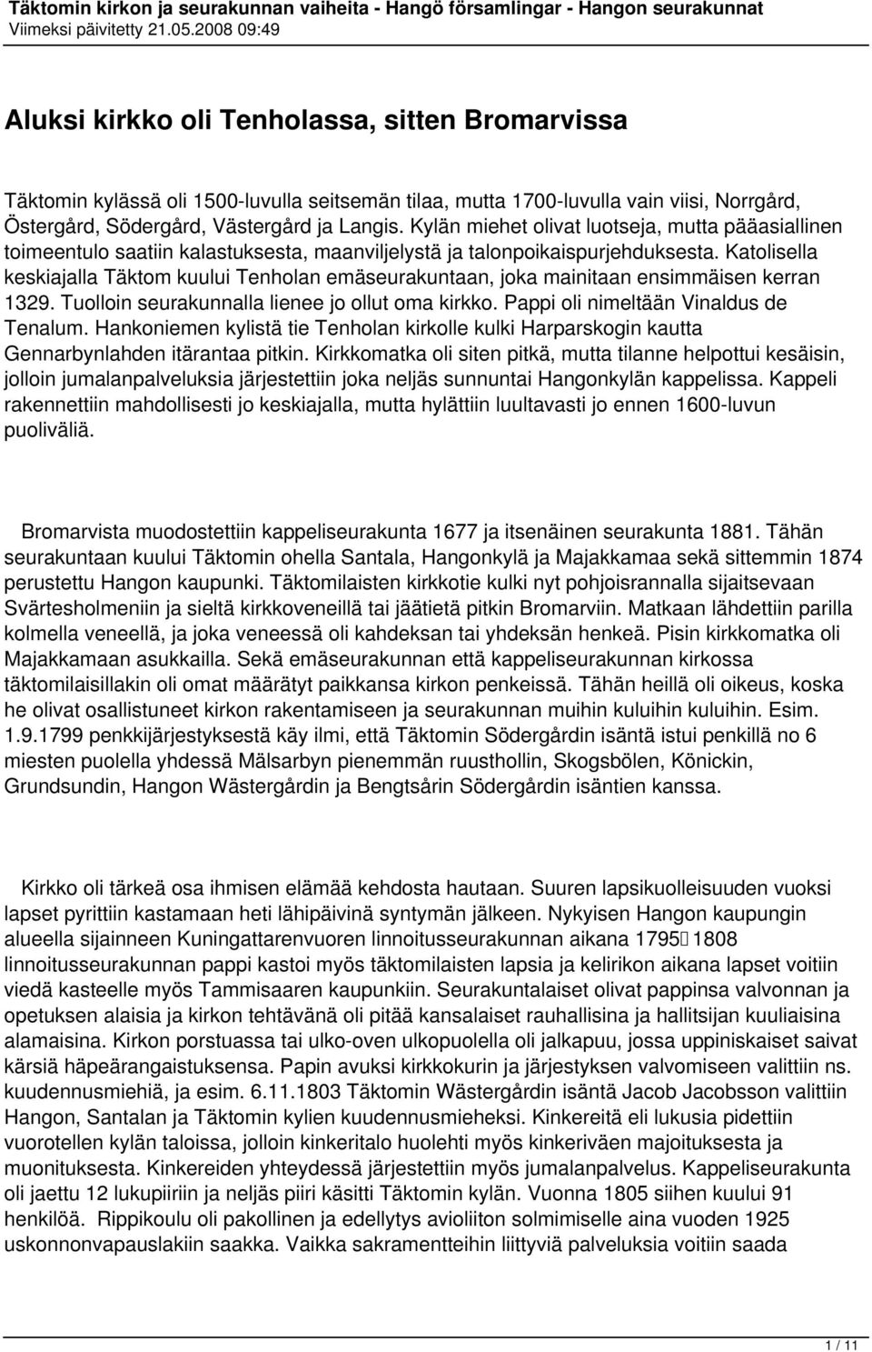 Katolisella keskiajalla Täktom kuului Tenholan emäseurakuntaan, joka mainitaan ensimmäisen kerran 1329. Tuolloin seurakunnalla lienee jo ollut oma kirkko. Pappi oli nimeltään Vinaldus de Tenalum.