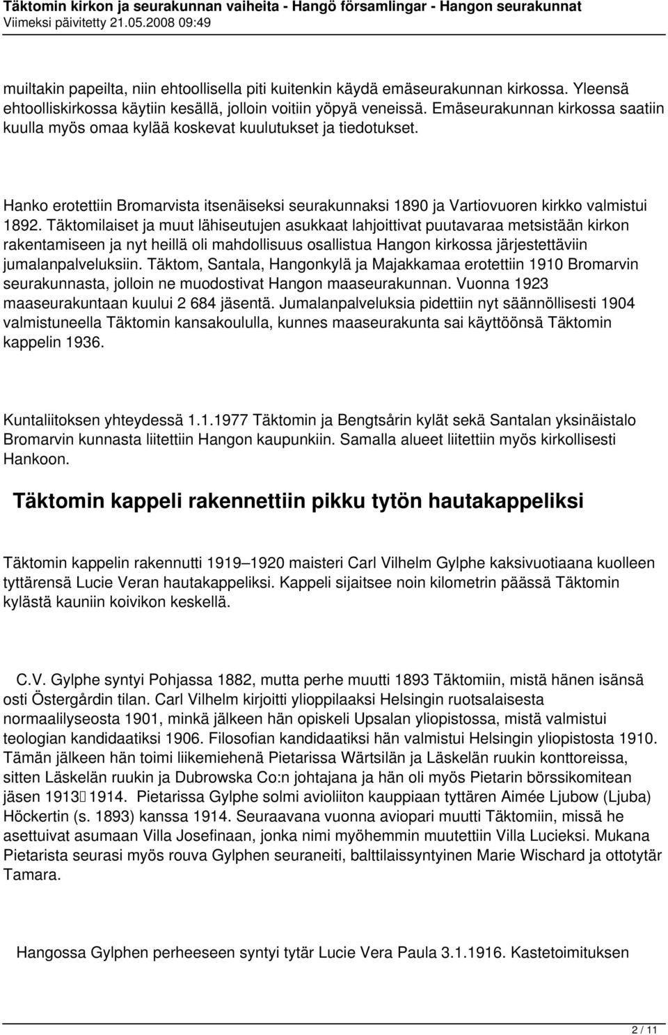 Täktomilaiset ja muut lähiseutujen asukkaat lahjoittivat puutavaraa metsistään kirkon rakentamiseen ja nyt heillä oli mahdollisuus osallistua Hangon kirkossa järjestettäviin jumalanpalveluksiin.